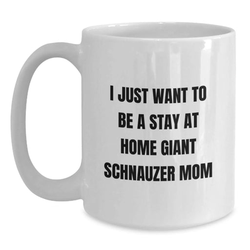 Giant Schnauzer Dog White Coffee Mugs - 'I Just Want To Be A Stay At Home Giant Schnauzer Mom' Funny Christmas Unique Gifts for Giant Schnauzer Dog Lovers from Friends and Family - Main
