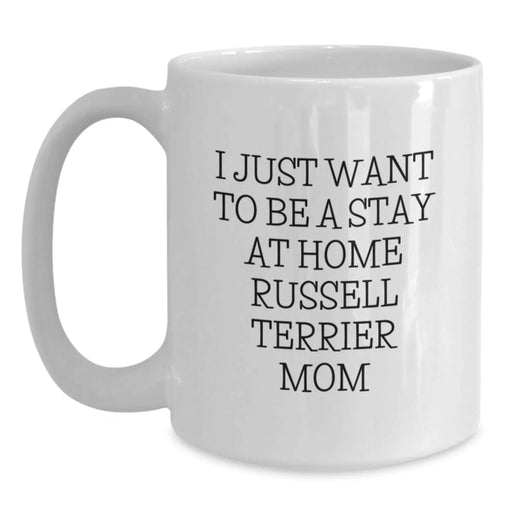 Funny Russell Terrier Dog Mom Graduation Gifts from Friends, Unique White Coffee Mug for Russell Terrier Dog Lovers, I Just Want To Be A Stay At Home Russell Terrier Mom - Main