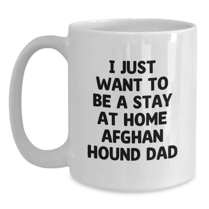 Funny Afghan Hound Dog Lover Gifts from Men to Dad on Valentine's Unique White Coffee Mug - 'I Just Want To Be A Stay At Home Afghan Hound Dad' - Main