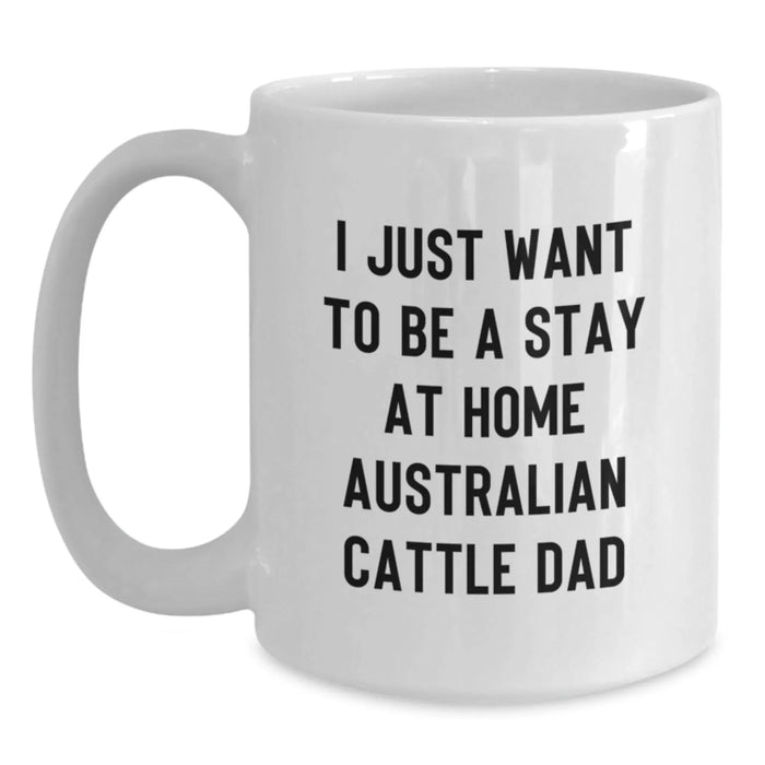 Australian Cattle Dog Lover Gifts from Men White Coffee Mug I Just Want To Be A Stay At Home Dad Valentine's Unique - Main