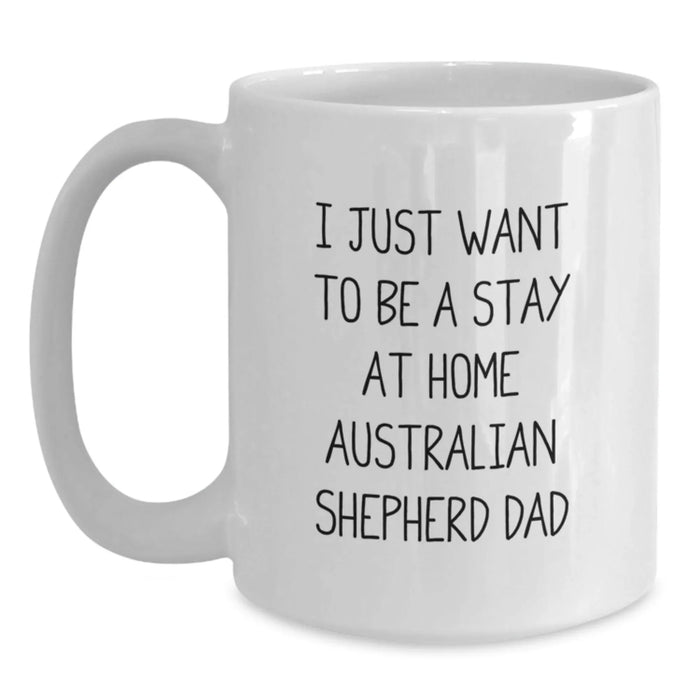 Funny Australian Shepherd Dog Gifts for Men, White Coffee Mug, I Just Want To Be A Stay At Home Dad, Christmas Unique Present - Main