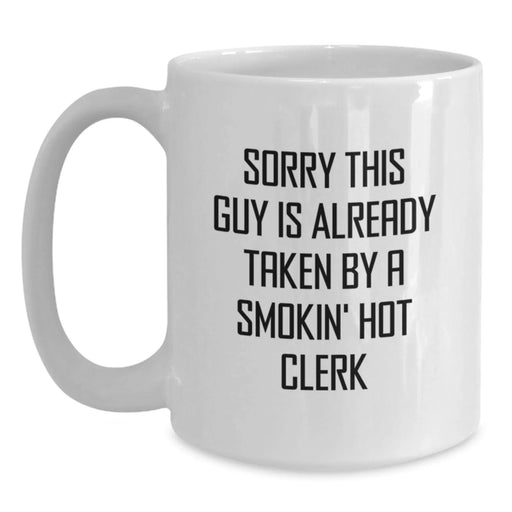 Funny Clerk Gifts, White Coffee Mug for Birthday, 'Sorry This Guy Is Already Taken By A Smokin' Hot Clerk' Quote, Gifts from Friends to Men - Main