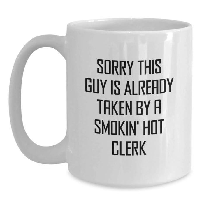 Funny Clerk Gifts, White Coffee Mug for Birthday, 'Sorry This Guy Is Already Taken By A Smokin' Hot Clerk' Quote, Gifts from Friends to Men - Main
