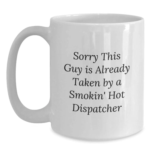 Funny Birthday Unique Gifts for Dispatcher - Dispatcher White Coffee Mug - Sorry This Guy Is Already Taken By A Smokin' Hot Dispatcher - Main