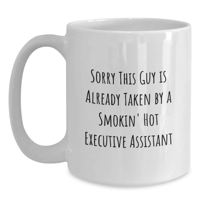 Funny Executive Assistant Gifts for Men or Women - White Coffee Mug - 'Sorry This Guy Is Already Taken By A Smokin' Hot Executive Assistant', Birthday Unique Gifts from Friends, Family, Coworkers - Main