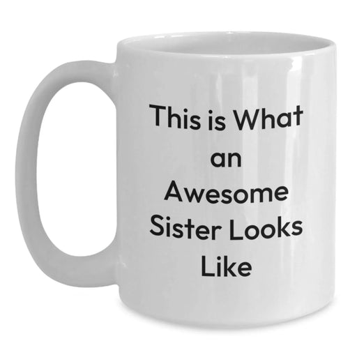 Funny Sister Gifts from Women - White Coffee Mug for Awesome Sister - Birthday Unique Gifts for Sisters - This Is What An Awesome Sister Looks Like - Main