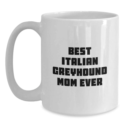 Funny Italian Greyhound Dog Mom Gifts from Family for Italian Greyhound Dog Lovers - Best Italian Greyhound Mom Ever White Coffee Mug, 11oz or 15oz Capacity - Main