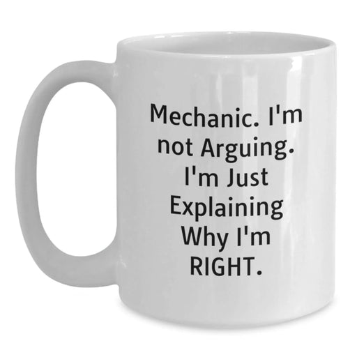 Funny Mechanic Gifts from Friends to Mechanic Man for Christmas Unique Coffee Mugs, White Coffee Mug with I'm Not Arguing. I'm Just Explaining Why I'm Right. - Main