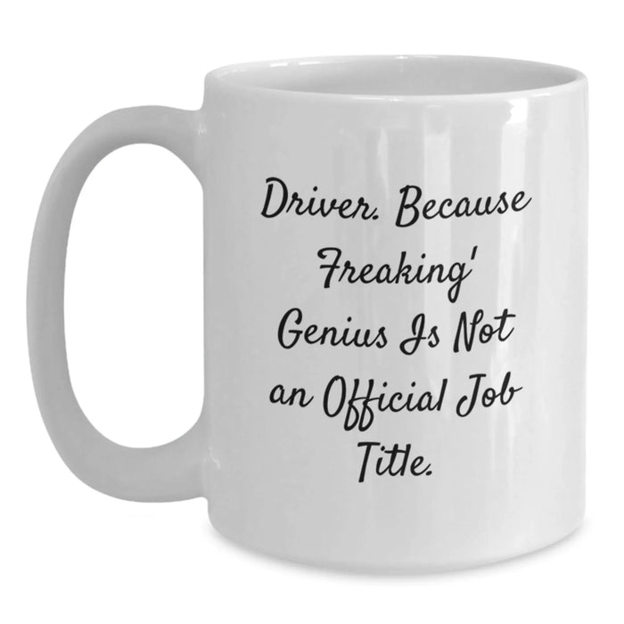 Funny Driver Gifts, White Coffee Mug, 'Driver. Because Freaking' genius Is Not An Official Job Title.' - Gifts from Friends, Family, or Coworkers, Perfect Birthday Present for Men or Women - Main