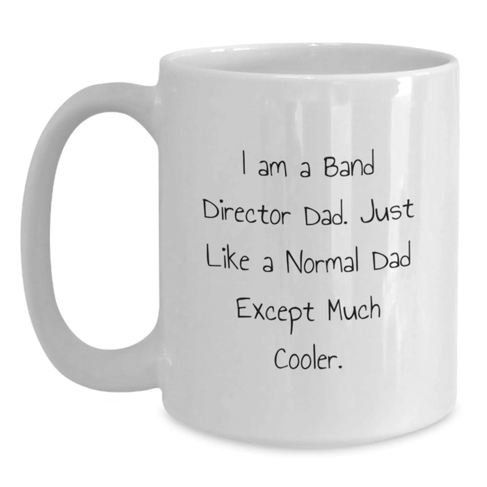 Funny Band Director White Coffee Mug, Gifts from Dad to Band Director, Christmas Unique Gifts for Men, Inspired by 'I Am A Band Director Dad. Just Like A Normal Dad Except Much Cooler.' - Main