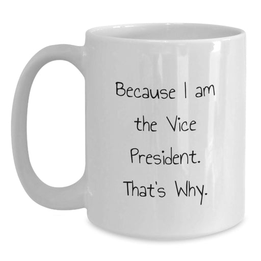Funny Vice President Gifts from Friends and Family - White Coffee Mug Because I Am The Vice President That's Why Graduation Unique Present - Main