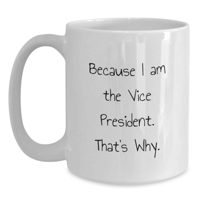Funny Vice President Gifts from Friends and Family - White Coffee Mug Because I Am The Vice President That's Why Graduation Unique Present - Main