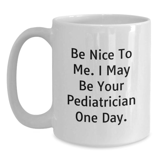Funny Pediatrician Gifts for a Graduation Celebration, Gifts from Friends to Family - White Coffee Mug - 'Be Nice To Me, I May Be Your Pediatrician One Day' - Main