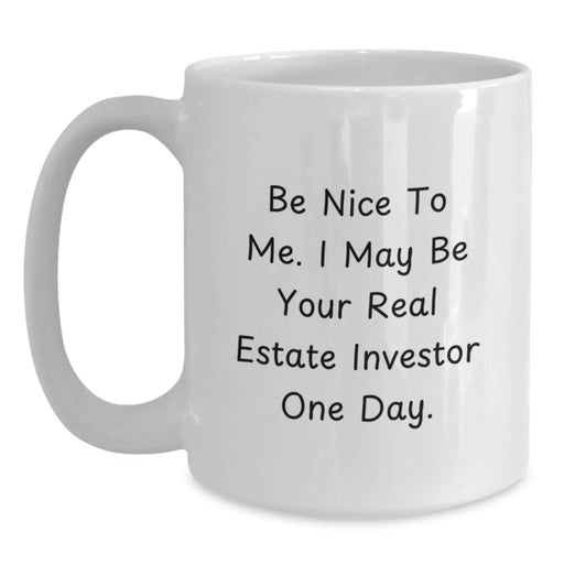 Funny Real Estate Investor Gifts from Friends, White Coffee Mugs for Christmas Unique Presents, Be Nice To Me. I May Be Your Real Estate Investor One Day. - Main