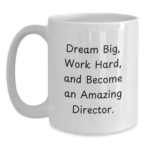 Funny Quotes for Directors, White Coffee Mug, Birthday Unique Gifts from Friends, Inspirational Mug for Directors to Dream Big, Work Hard, Become Amazing - Main