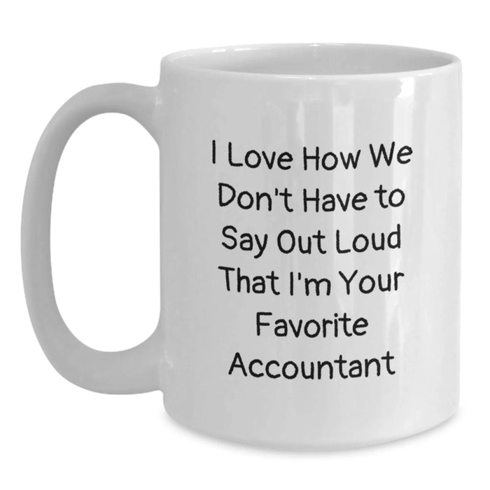 Funny Accountant Gifts for Her, White Coffee Mug, I Love How We Don't Have To Say Out Loud That I'm Your Favorite Accountant, Unique Christmas Unique Gifts from Friends - Main