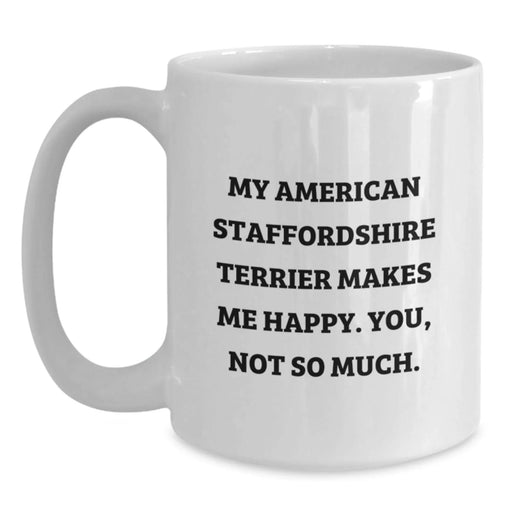 Funny American Staffordshire Terrier Dog Gifts for Men - White Coffee Mug Makes Me Happy You Not So Much - Birthday Unique Gifts from Friends - Main