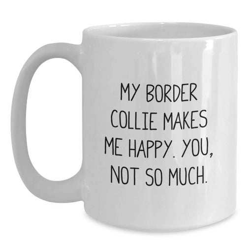 Funny Border Collie Dog Gifts from Family for Border Collie Dog Lover Friends Birthday Unique White Coffee Mug - 'My Border Collie Makes Me Happy. You, Not So Much.' - Main