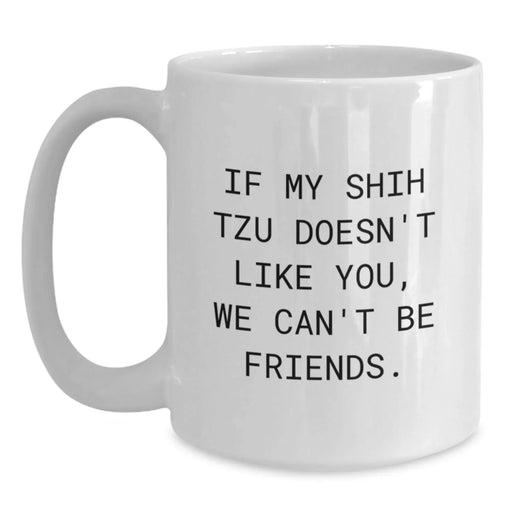 Funny Shih Tzu Dog Gifts from Friends, Gifts for Shih Tzu Dog Lovers, White Coffee Mug for Birthday, 'If My Shih Tzu Doesn't Like You, We Can't Be Friends' - Main