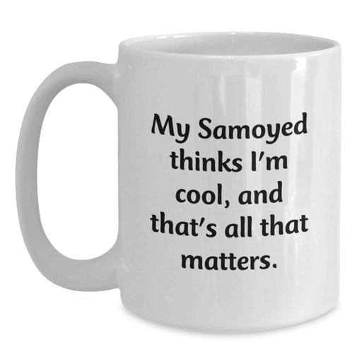 Funny Samoyed Dog Gifts for Him, White Coffee Mug with 'My Samoyed Thinks I'm Cool, And That's All That Matters' Quote, Valentine's Unique - Main