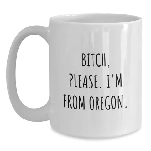 Funny Oregon Gifts for Friends from Oregon - White Coffee Mug, 'B-tch, Please. I'm From Oregon.' Quote - Main