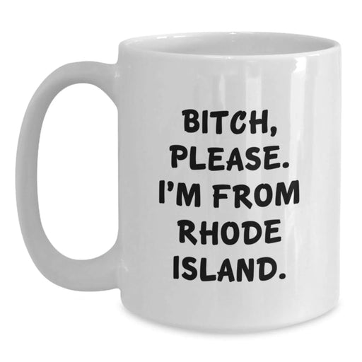 Funny Rhode Island Gifts from Friends for Birthday, 'B-tch, Please. I'm From Rhode Island.' Quote White Coffee Mug, Gifts for Rhode Island Lovers - Main
