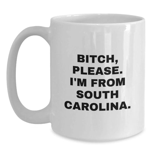Funny South Carolina Quotes Gifts from Friends to Family - B-tch Please I'm From South Carolina White Coffee Mug, Birthday Unique Gifts - Main