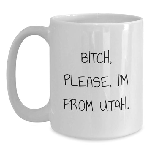 Utah White Coffee Mug - 'B-tch, Please. I'm From Utah.' Funny Quote Gift for Utah Lovers, Friends, and Family - Main