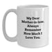 Funny Mom-in-law Gifts for Christmas, White Coffee Mug with 'My Dear Mom-in-law. Always Remember How Much I Love You.' Quote, Gifts from Family, Perfect for Mom-in-law, Unique Gifts for Her - Main