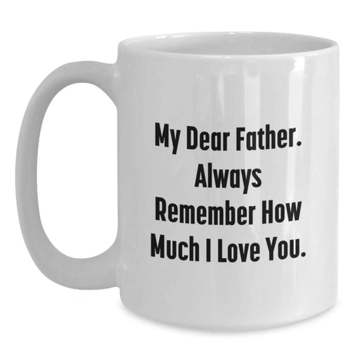 Funny Quotes for Father, White Coffee Mugs from Family, Gifts for Him on Birthday, 'My Dear Father. Always Remember How Much I Love You.' - Main