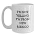 Funny New Mexico White Coffee Mug Gifts from Friends and Family, 'I'm Not Yelling, I'm From New Mexico', Valentine's Unique Gifts - Main