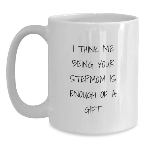 Funny Stepmom Gifts for Birthday - White Coffee Mug with I Think Me Being Your Stepmom Is Enough Of A Gift - Gifts from Family - Main