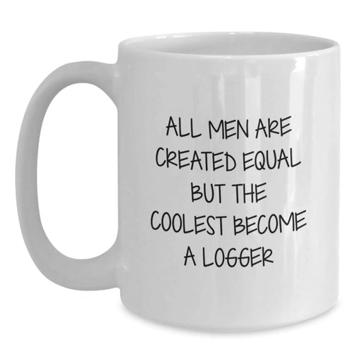 Funny Logger Gifts from Men to Logger Friends - All Men Are Created Equal But The Coolest Become A Logger Quote on White Coffee Mug, Birthday Unique Gifts - Main