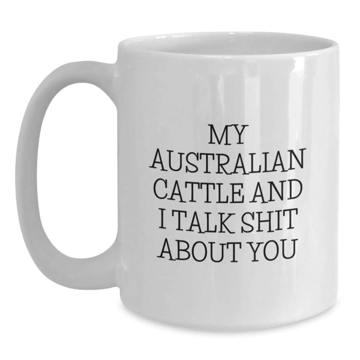 Australian Cattle Dog Lover Christmas Unique Gifts from Mum to Australian Cattle Dog Friends, White Coffee Mug, Funny Quote 'My Australian Cattle And I Talk Shit About You' - Main
