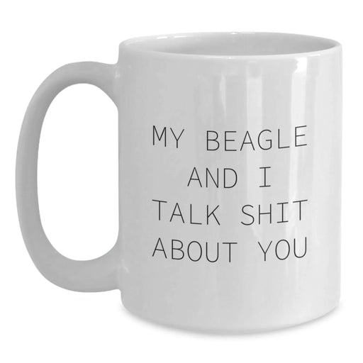 Funny Beagle Dog Gifts from Friends for Beagle Lovers - White Coffee Mug - My Beagle And I Talk Shit About You - Christmas Unique Gifts - Main