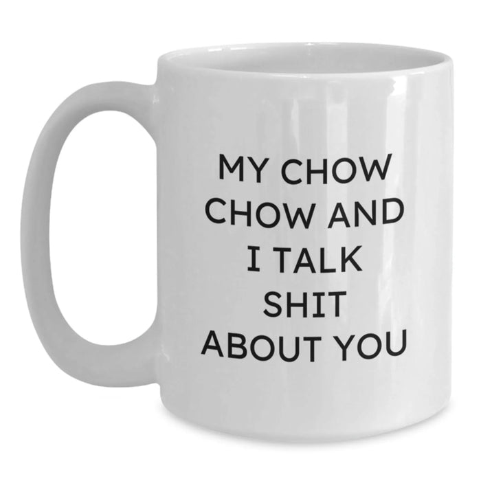 Chow Chow Dog Funny Gifts from Friends for Birthday, My Chow Chow And I Talk Shit About You White Coffee Mug, 11oz or 15oz, Ceramic, Microwave and Dishwasher Safe - Main