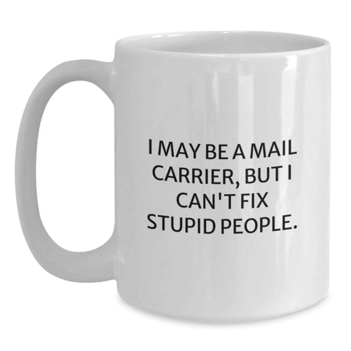 Funny Mail Carrier Gifts for Her, I May Be A Mail Carrier But I Can't Fix Stupid People White Coffee Mug from Friends, Coworkers, Family on Birthday - Main