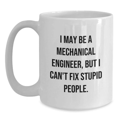 Funny Mechanical Engineer Gifts for Men, White Coffee Mug, 'I May Be A Mechanical Engineer, But I Cant Fix Stupid People.', Unique Christmas Unique Gifts from Family - Main
