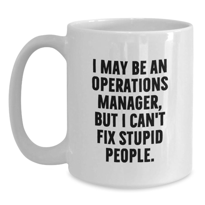 Funny Operations Manager Mug, I May Be An Operations Manager, But I Can't Fix Stupid People., Gifts from Men to Operations Manager on Birthday, Unique White Coffee Mug - Main