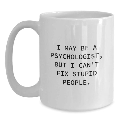 Funny Psychologist Gifts, I May Be A Psychologist, But I Can't Fix Stupid People. White Coffee Mug, Gift from Friends for Birthday - Main