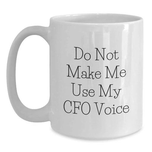 Funny CFO Gifts from Friends for Men White Coffee Mug - Do Not Make Me Use My CFO Voice, White Coffee Mug, Christmas Unique Gifts - Main