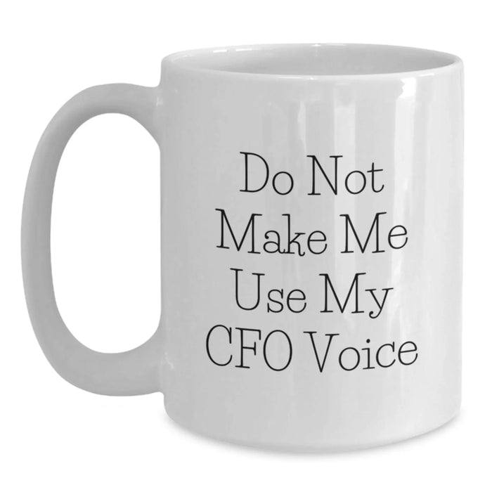 Funny CFO Gifts from Friends for Men White Coffee Mug - Do Not Make Me Use My CFO Voice, White Coffee Mug, Christmas Unique Gifts - Main