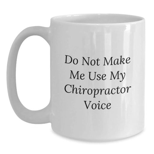 Funny Chiropractor Gifts for Christmas, White Coffee Mugs with 'Do Not Make Me Use My Chiropractor Voice' Funny Quote, Gifts from Family to Chiropractor - Main