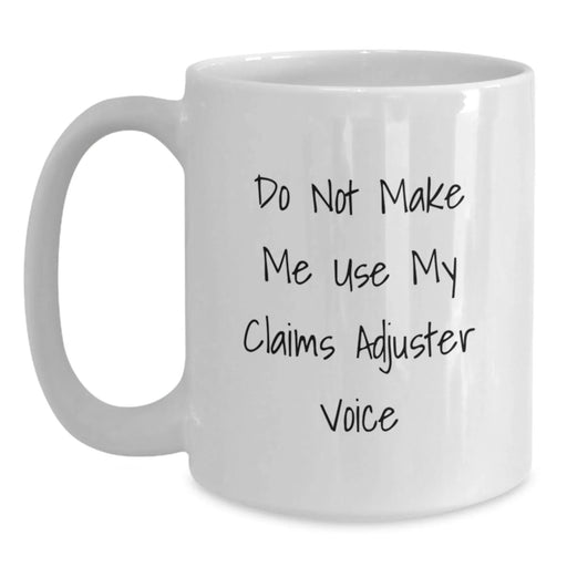 Claims Adjuster White Coffee Mugs, Funny Christmas Unique Gifts for Claims Adjuster, Men, Women, Friends, Coworkers, Family, 'Do Not Make Me Use My Claims Adjuster Voice' Quote - Main
