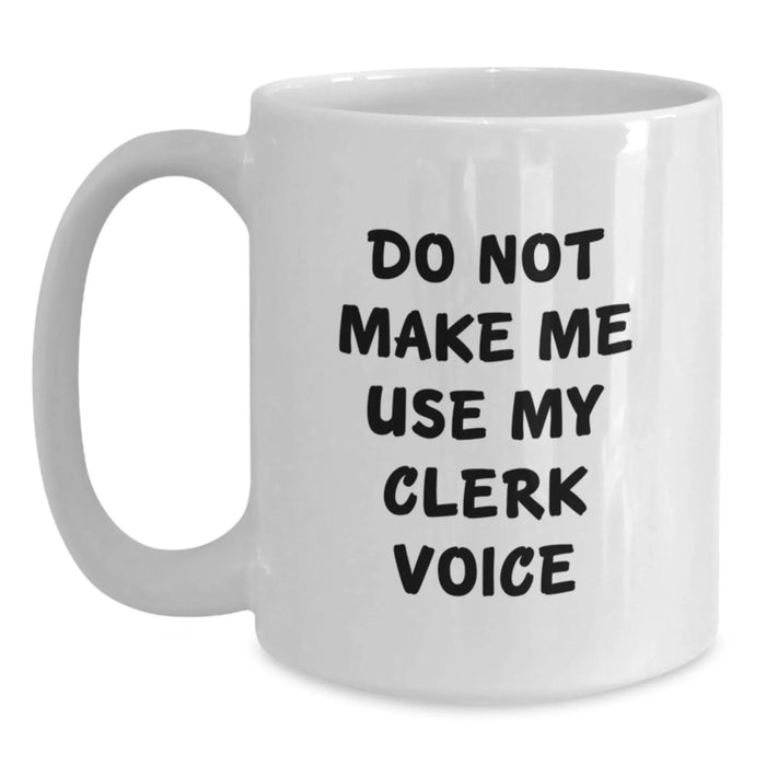 Funny Clerk Gifts from Friends - Unique White Coffee Mug for Men Women Family Coworkers - Do Not Make Me Use My Clerk Voice - Main