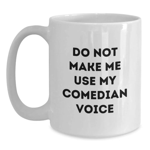 Funny Comedian White Coffee Mug Gifts from Friends for Birthday - 'Do Not Make Me Use My Comedian Voice' - Main