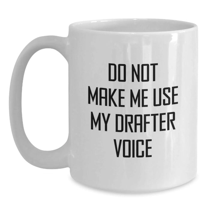 Funny Drafter Gifts, White Coffee Mug, 'Do Not Make Me Use My Drafter Voice', Birthday Unique Gifts from Friends - Main