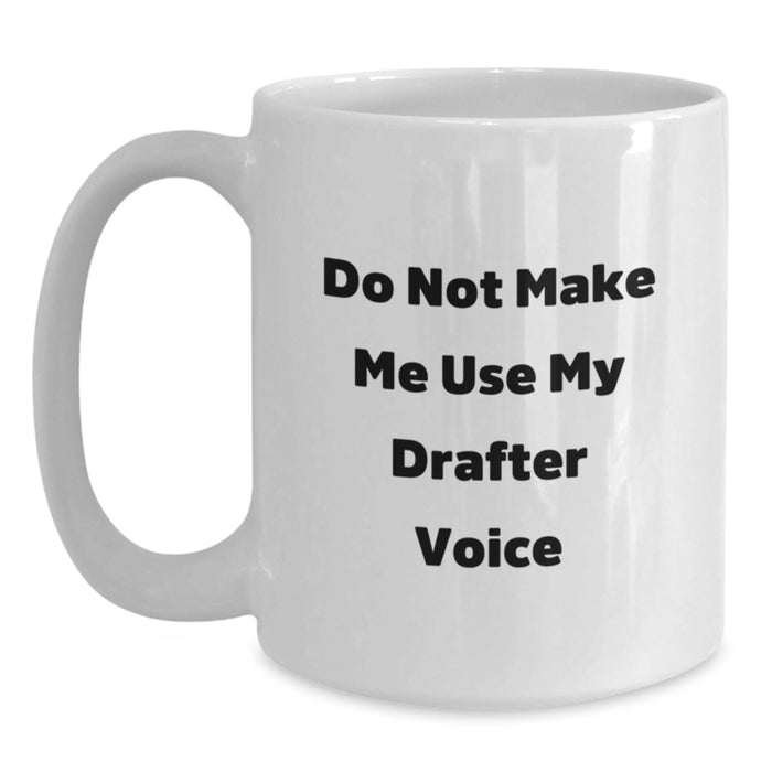 Funny Drafter Gifts for Friends from Men: 'Do Not Make Me Use My Drafter Voice' White Coffee Mug for Birthday - Main