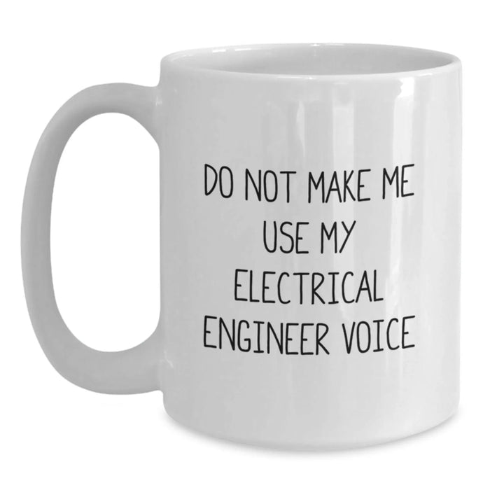 Funny Electrical Engineer Gifts from Friends - White Coffee Mug for Birthday - 'Do Not Make Me Use My Electrical Engineer Voice' - Main