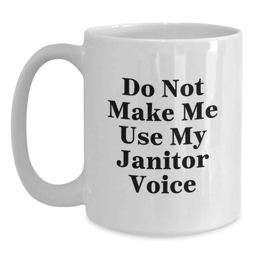 Funny Janitor Gifts from Men to Janitor Friends - White Coffee Mug, Do Not Make Me Use My Janitor Voice, Birthday Unique Gifts - Main